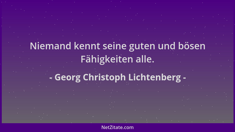 Georg Christoph Lichtenberg - Niemand kennt seine guten und bösen Fähigkeiten alle....