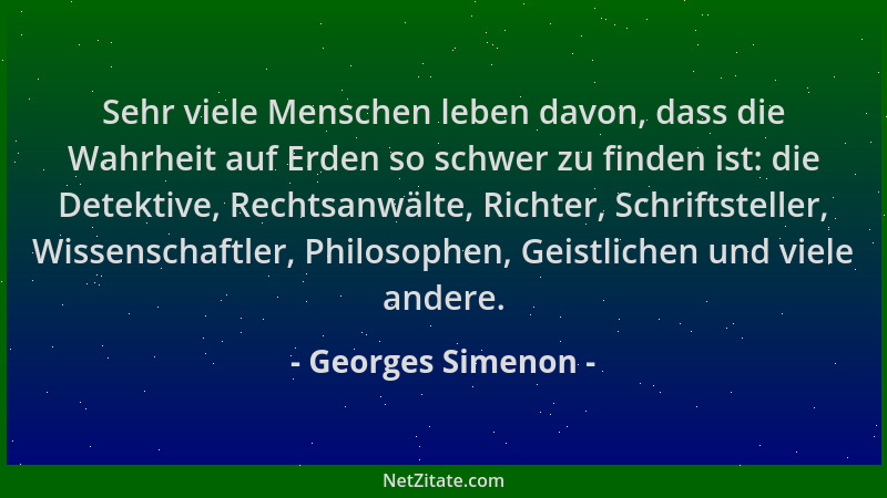 Georges Simenon - Sehr viele Menschen leben davon, dass die Wahrheit auf Erden so schwer zu finden ist: die Detektive, Rech...