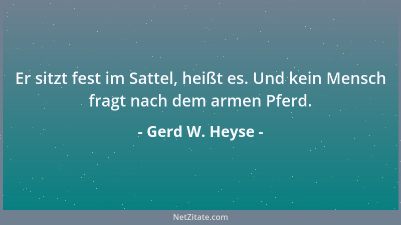 Gerd W. Heyse - Er sitzt fest im Sattel, heißt es. Und kein Mensch fragt nach dem armen Pferd....