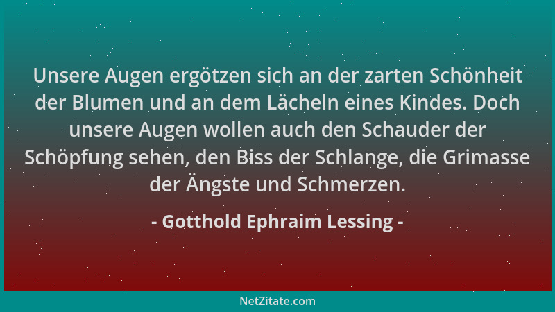 Gotthold Ephraim Lessing - Unsere Augen ergötzen sich an der zarten Schönheit der Blumen und an dem Lächeln eines Kindes. D...