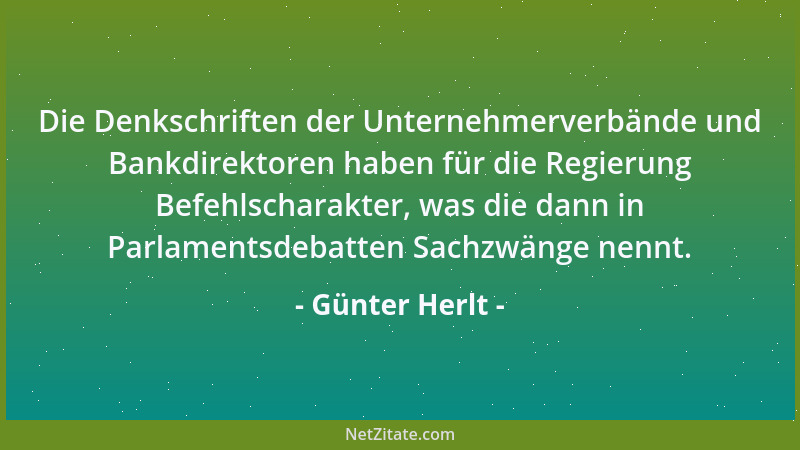 Günter Herlt - Die Denkschriften der Unternehmerverbände und Bankdirektoren haben für die Regierung Befehlscharakter, was d...