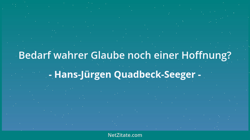 Hans-Jürgen Quadbeck-Seeger - Bedarf wahrer Glaube noch einer Hoffnung?...