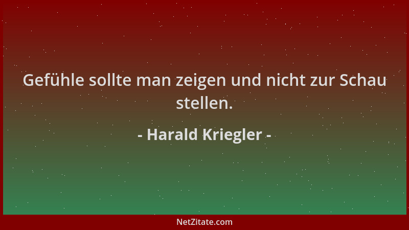 Harald Kriegler - Gefühle sollte man zeigen und nicht zur Schau stellen....