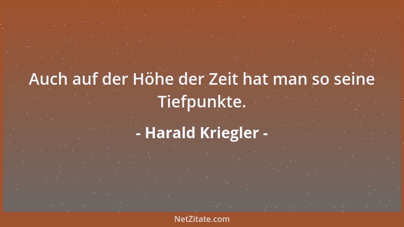 Harald Kriegler - Auch auf der Höhe der Zeit hat man so seine Tiefpunkte....