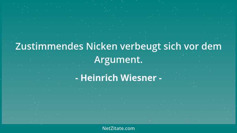Heinrich Wiesner - Zustimmendes Nicken verbeugt sich vor dem Argument....