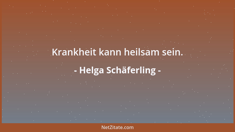 Helga Schäferling - Krankheit kann heilsam sein....