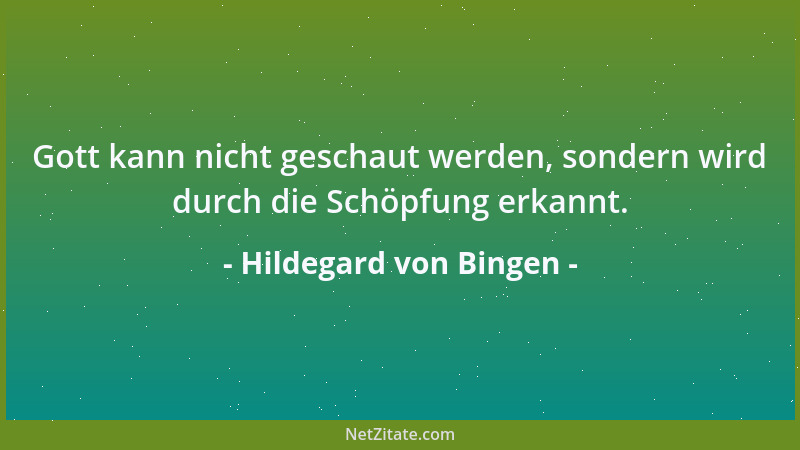 Hildegard von Bingen - Gott kann nicht geschaut werden, sondern wird durch die Schöpfung erkannt....