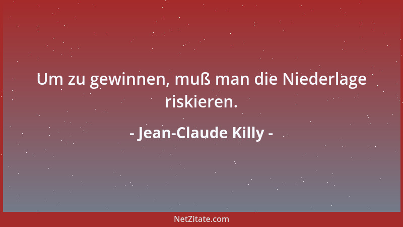 Jean-Claude Killy - Um zu gewinnen, muß man die Niederlage riskieren....