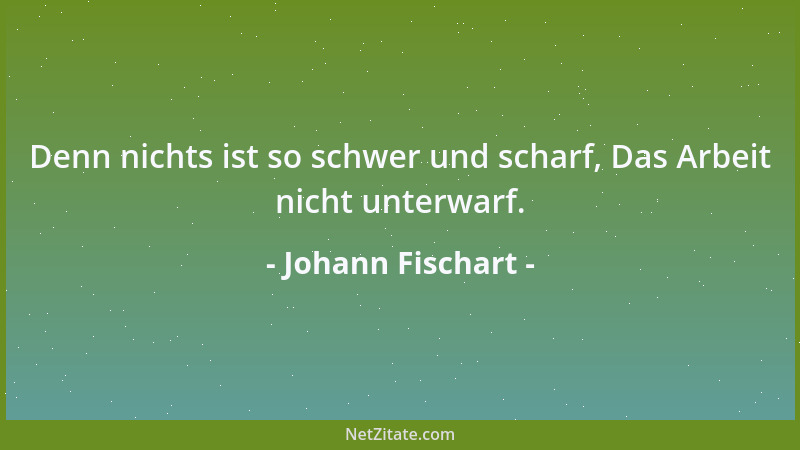 Johann Fischart - Wer allzeit auf all Wind will sehen, Der wird nicht säen oder mähen....
