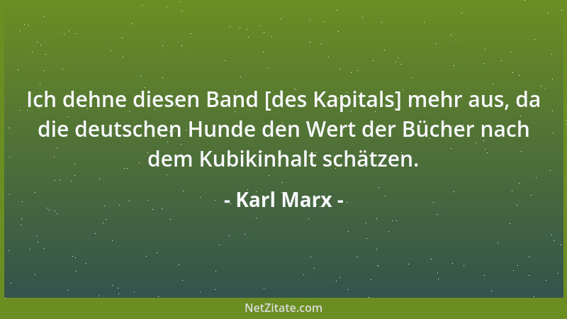 Karl Marx - Ich dehne diesen Band [des Kapitals] mehr aus, da die deutschen Hunde den Wert der Bücher nach dem Kubikinhalt...