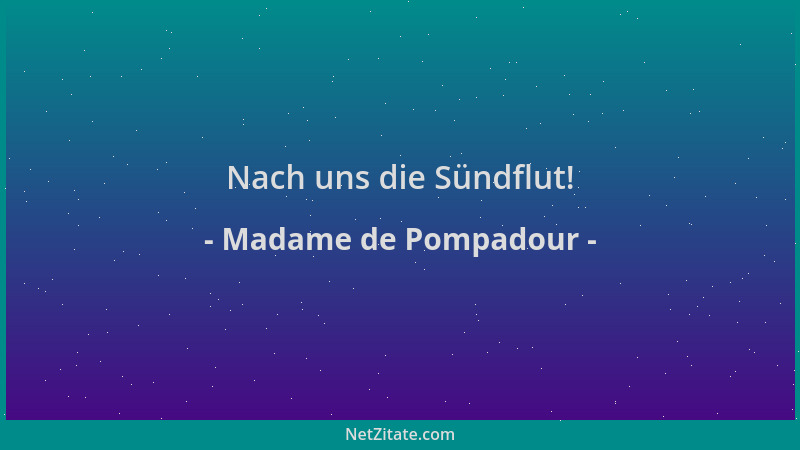 Madame de Pompadour - Nach uns die Sündflut!...