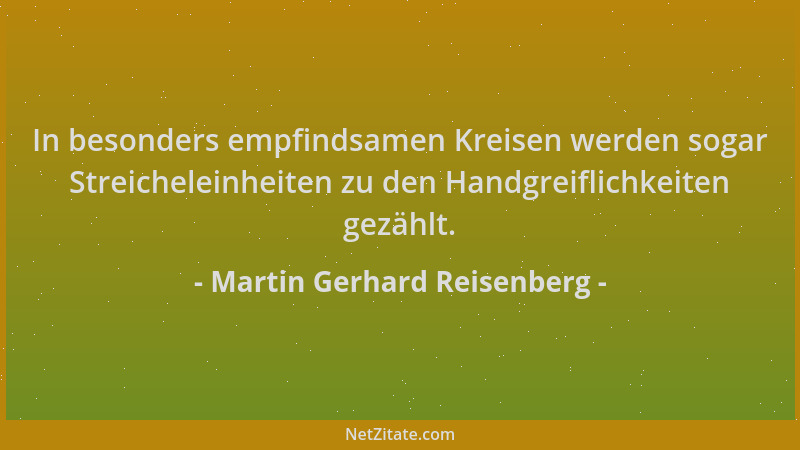 Martin Gerhard Reisenberg - In besonders empfindsamen Kreisen werden sogar Streicheleinheiten zu den Handgreiflichkeiten ge...