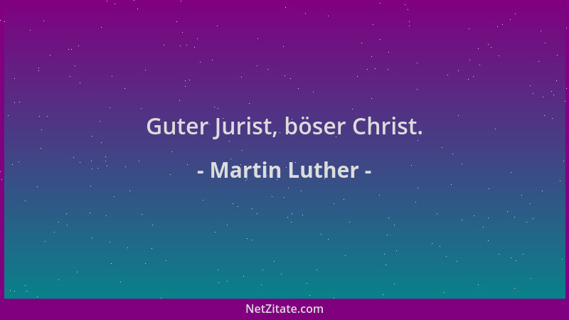 Martin Luther - Guter Jurist, böser Christ....