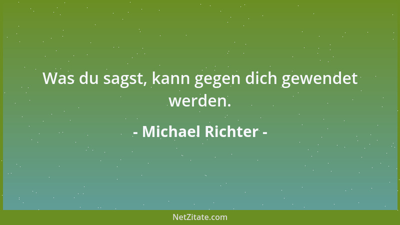 Michael Richter - Was du sagst, kann gegen dich gewendet werden....