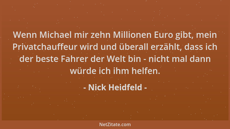 Nick Heidfeld - Wenn Michael mir zehn Millionen Euro gibt, mein Privatchauffeur wird und überall erzählt, dass ich der best...