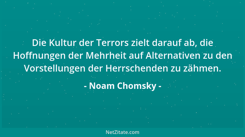 Noam Chomsky - Die Kultur der Terrors zielt darauf ab, die Hoffnungen der Mehrheit auf Alternativen zu den Vorstellungen de...