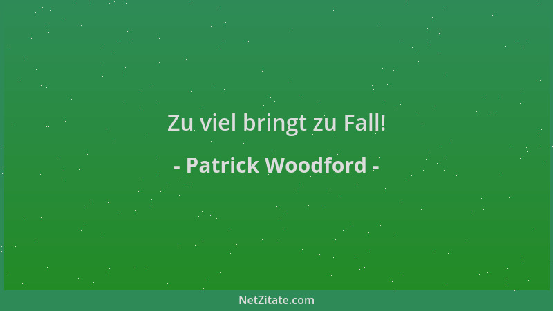 Patrick Woodford - Zu viel bringt zu Fall!...