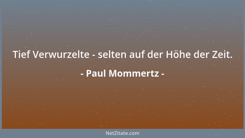 Paul Mommertz - Tief Verwurzelte - selten auf der Höhe der Zeit....