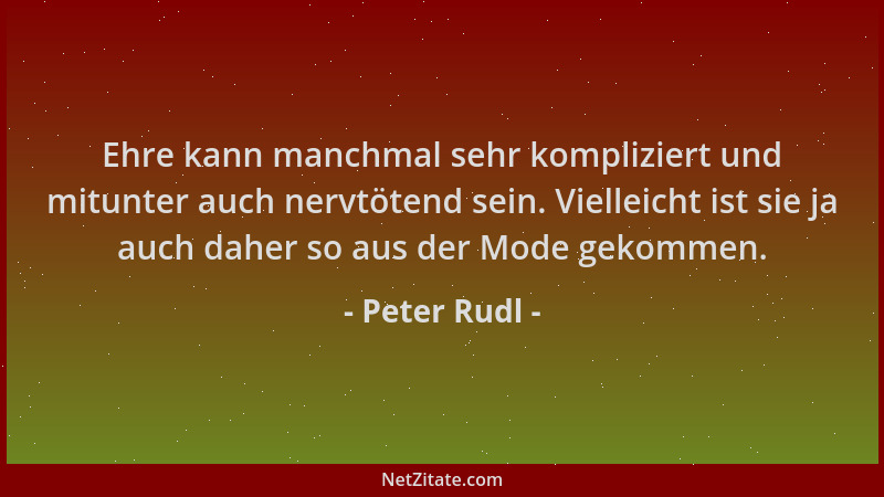 Peter Rudl - Ehre kann manchmal sehr kompliziert und mitunter auch nervtötend sein. Vielleicht ist sie ja auch daher so aus...