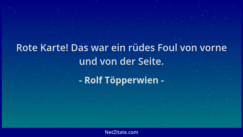 Rolf Töpperwien - Rote Karte! Das war ein rüdes Foul von vorne und von der Seite....