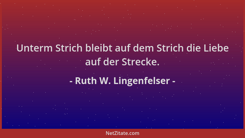 Ruth W. Lingenfelser - Unterm Strich bleibt auf dem Strich die Liebe auf der Strecke....