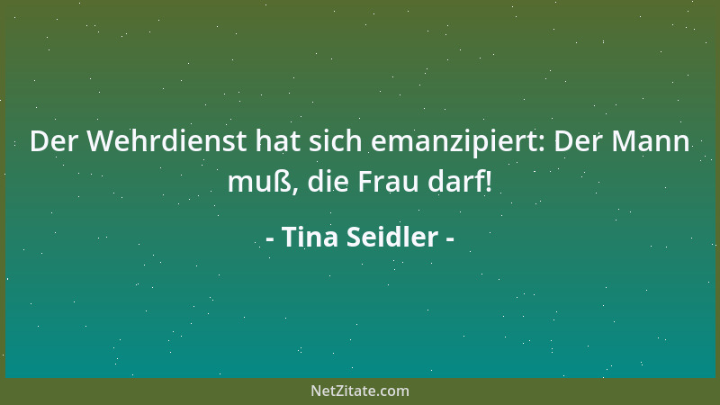 Tina Seidler - Der Wehrdienst hat sich emanzipiert: Der Mann muß, die Frau darf!...