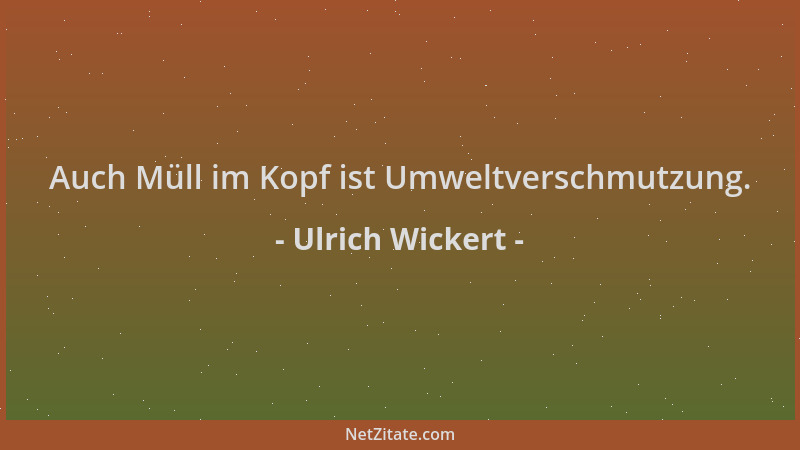 Ulrich Wickert - Auch Müll im Kopf ist Umweltverschmutzung....