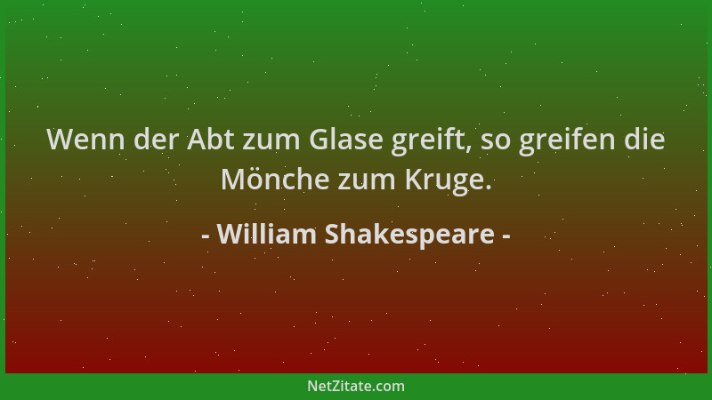 William Shakespeare - Wenn der Abt zum Glase greift, so greifen die Mönche zum Kruge....