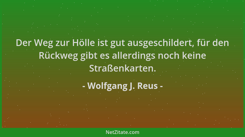 Wolfgang J. Reus - Der Weg zur Hölle ist gut ausgeschildert, für den Rückweg gibt es allerdings noch keine Straßenkarten....