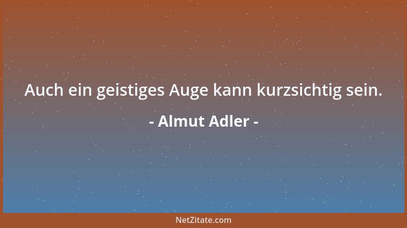 Almut Adler - Auch ein geistiges Auge kann kurzsichtig sein....