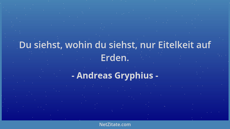 Andreas Gryphius - Du siehst, wohin du siehst, nur Eitelkeit auf Erden....