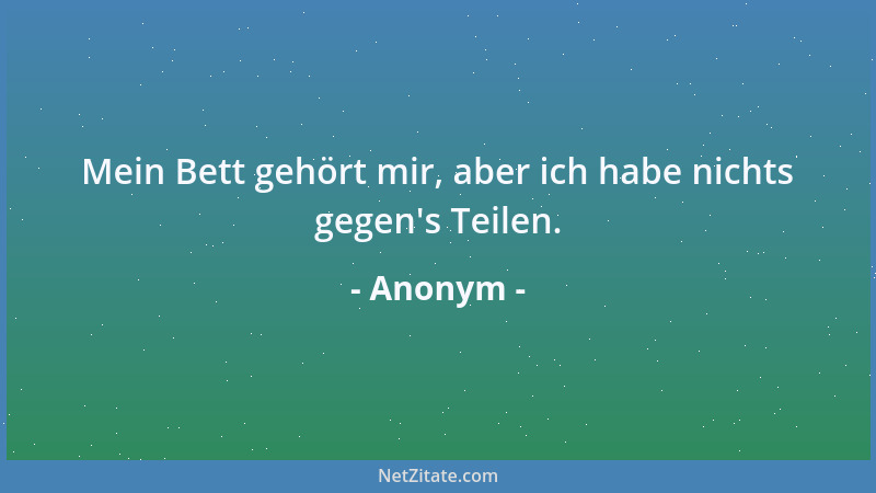 Anonym - Mein Bett gehört mir, aber ich habe nichts gegen 's Teilen....