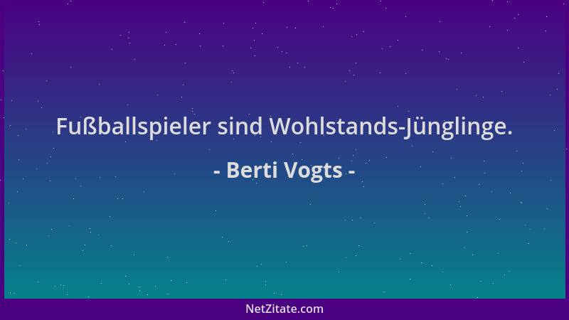 Berti Vogts - Fußballspieler sind Wohlstands-Jünglinge....