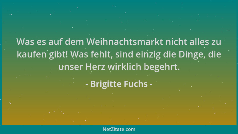 Brigitte Fuchs - Was es auf dem Weihnachtsmarkt nicht alles zu kaufen gibt! Was fehlt, sind einzig die Dinge, die unser Her...