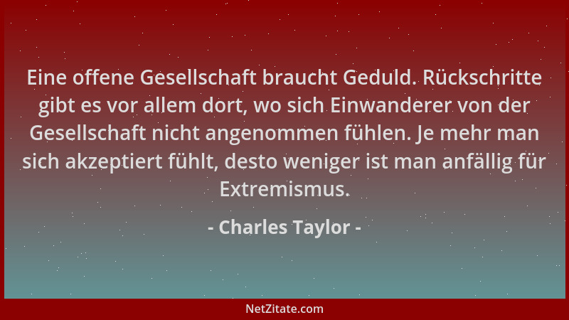Charles Taylor - Eine offene Gesellschaft braucht Geduld. Rückschritte gibt es vor allem dort, wo sich Einwanderer von der...