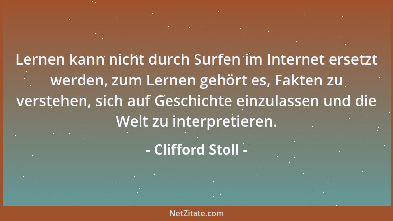 Clifford Stoll - Lernen kann nicht durch Surfen im Internet ersetzt werden, zum Lernen gehört es, Fakten zu verstehen, sich...