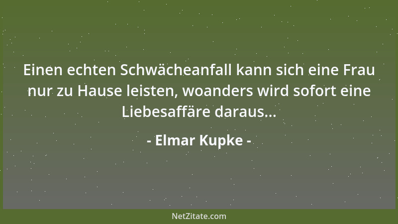 Elmar Kupke - Einen echten Schwächeanfall kann sich eine Frau nur zu Hause leisten, woanders wird sofort eine Liebesaffäre...