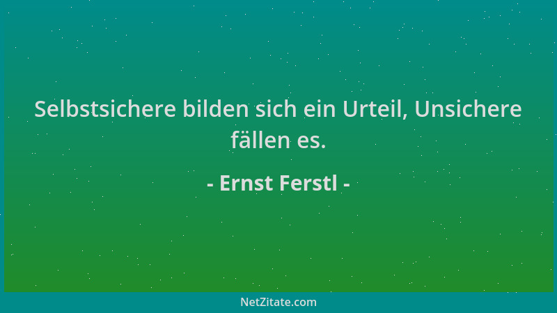 Ernst Ferstl - Selbstsichere bilden sich ein Urteil, Unsichere fällen es....