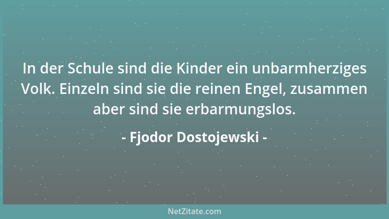 Fjodor Dostojewski - Ich glaube, daß das Glück nur in der heiteren Auffassung des Lebens und in der Vortrefflichkeit des He...