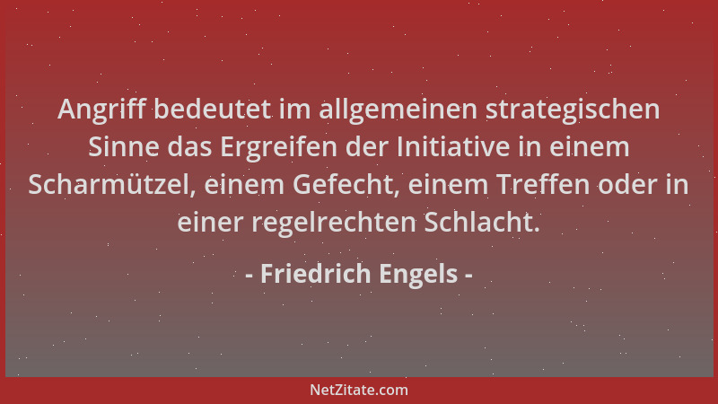 Friedrich Engels - Angriff bedeutet im allgemeinen strategischen Sinne das Ergreifen der Initiative in einem Scharmützel, e...