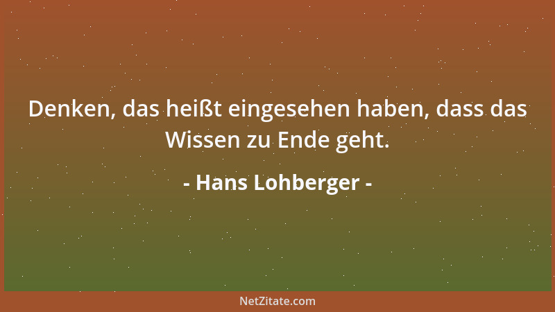 Hans Lohberger - Denken, das heißt eingesehen haben, dass das Wissen zu Ende geht....