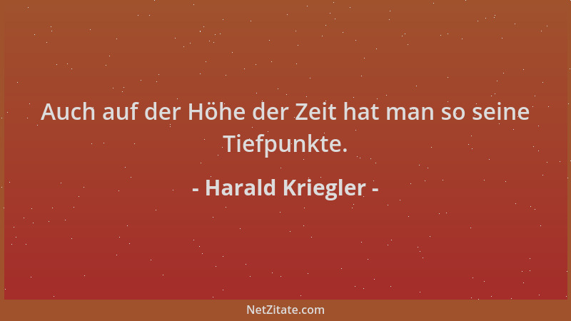 Harald Kriegler - Auch auf der Höhe der Zeit hat man so seine Tiefpunkte....