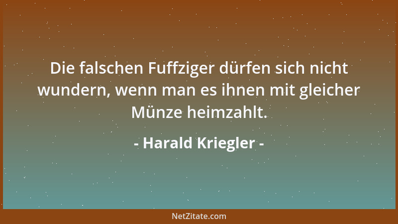 Harald Kriegler - Die falschen Fuffziger dürfen sich nicht wundern, wenn man es ihnen mit gleicher Münze heimzahlt....