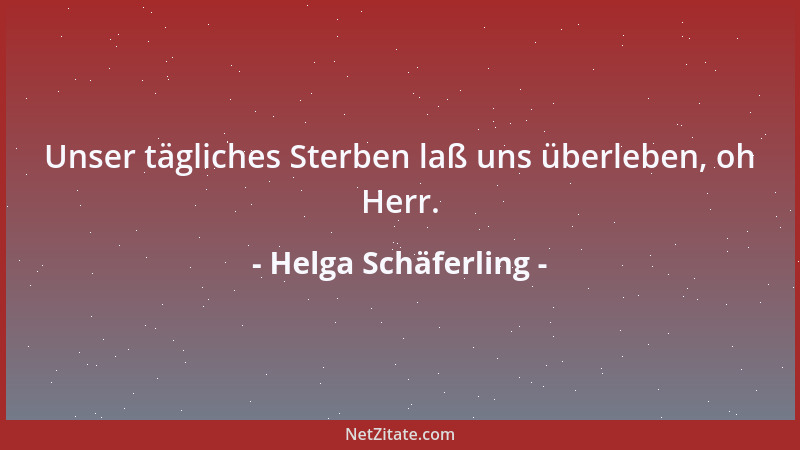 Helga Schäferling - Unser tägliches Sterben laß uns überleben, oh Herr....