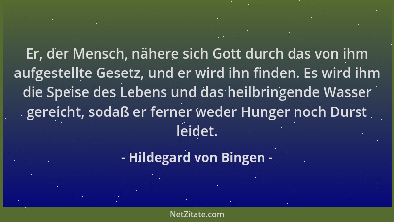 Hildegard von Bingen - Er, der Mensch, nähere sich Gott durch das von ihm aufgestellte Gesetz, und er wird ihn finden. Es w...