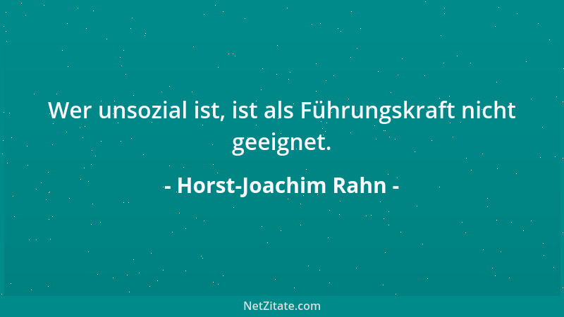 Horst-Joachim Rahn - Wer unsozial ist, ist als Führungskraft nicht geeignet....