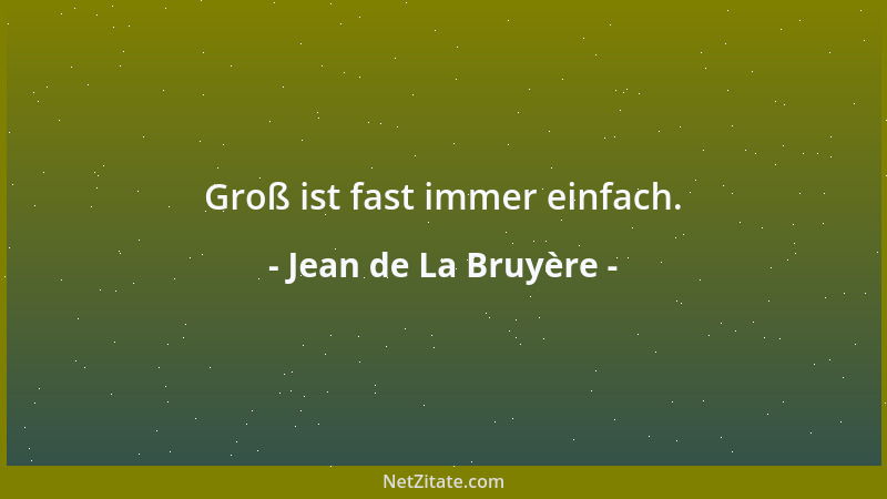 Jean de La Bruyère - Groß ist fast immer einfach....