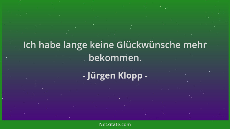 Jürgen Klopp - Ich habe lange keine Glückwünsche mehr bekommen....