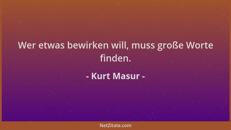 Kurt Masur - Wer etwas bewirken will, muss große Worte finden....