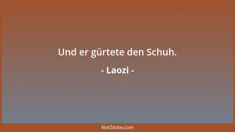 Laozi - Und er gürtete den Schuh....